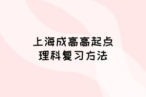 上海成高高起點(diǎn)理科復(fù)習(xí)方法
