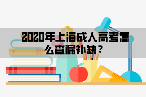 2020年上海成人高考怎么查漏補缺？