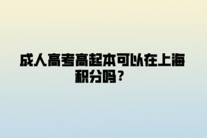 成人高考高起本可以在上海積分嗎？