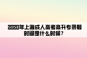 2020年上海成人高考高升專錄取時間是什么時候？