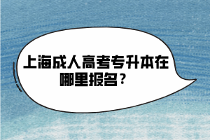 上海成人高考專升本在哪里報(bào)名？
