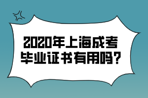 2020年上海成考畢業證書有用嗎?