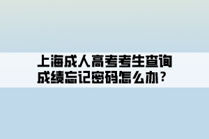 上海成人高考考生查詢成績忘記密碼怎么辦？