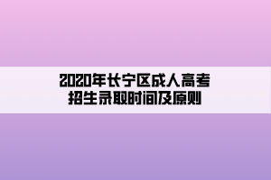 2020年長寧區成人高考招生錄取時間及原則