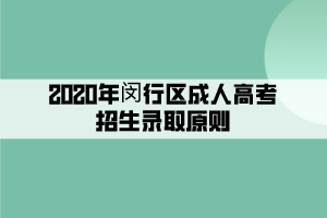 2020年閔行區成人高考招生錄取原則