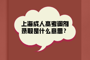 上海成人高考調(diào)劑錄取是什么意思？