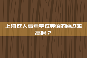 ?上海成人高考學位英語的通過率高嗎?