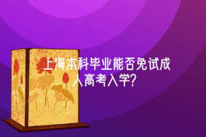 上海本科畢業能否免試成人高考入學？