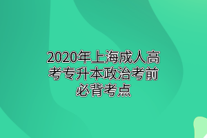 2020年上海成人高考專升本政治考前必背考點