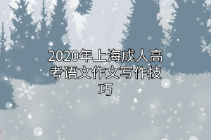 2020年上海成人高考語文作文寫作技巧