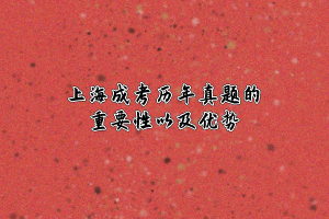 上海成考歷年真題的重要性以及優勢