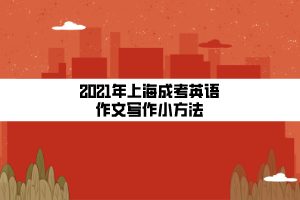 2021年上海成考英語作文寫作小方法