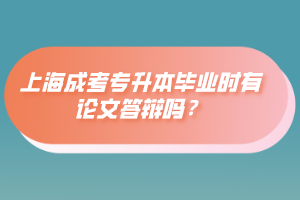 上海成考專升本畢業(yè)時有論文答辯嗎？