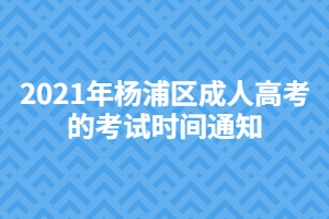 2021年楊浦區成人高考的考試時間通知