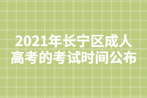2021年長寧區(qū)成人高考的考試時間公布