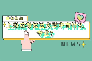 上海成考復旦大學中有什么專業？