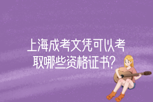 上海成考文憑可以考取哪些資格證書?