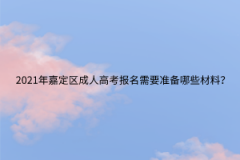 2021年嘉定區(qū)成人高考報(bào)名需要準(zhǔn)備哪些材料？