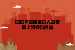 2021年青浦區(qū)成人高考網(wǎng)上預(yù)報(bào)名通知
