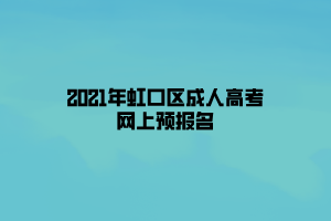 2021年虹口區成人高考網上預報名