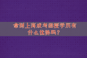 拿到上海成考函授學歷有什么優勢嗎？