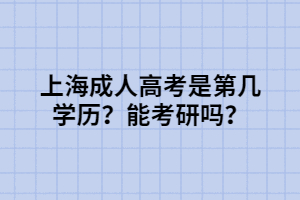 上海成人高考是第幾學歷?能考研嗎?