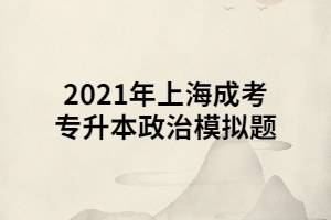 2021年上海成考專升本政治模擬題