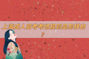 上海成人高考考場規則是怎樣的？