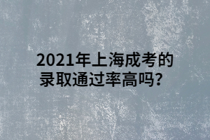 2021年上海成考的錄取通過率高嗎?