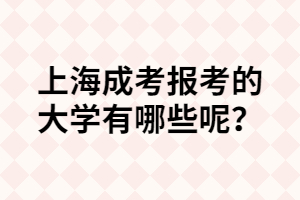 上海成考報考的大學(xué)有哪些呢?