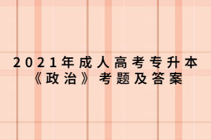 2021年成人高考專升本《政治》考題及答案