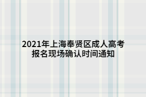 2021年上海奉賢區(qū)成人高考報(bào)名現(xiàn)場(chǎng)確認(rèn)時(shí)間通知