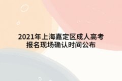 2021年上海嘉定區(qū)成人高考報(bào)名現(xiàn)場確認(rèn)時(shí)間是什么時(shí)候？