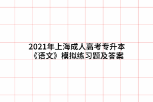 2021年上海成人高考專升本《語文》模擬練習題及答案
