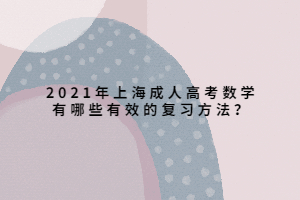 2021年上海成人高考數(shù)學(xué)有哪些有效的復(fù)習(xí)方法？