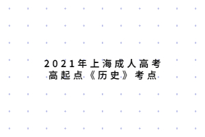 2021年上海成人高考高起點《歷史》考點