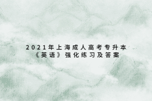 2021年上海成人高考專升本《英語》強(qiáng)化練習(xí)及答案