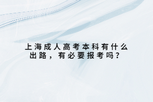 上海成人高考本科有什么出路,有必要報考嗎?