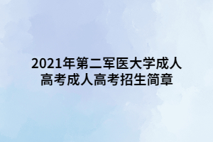 2021年第二軍醫大學成人高考成人高考招生簡章