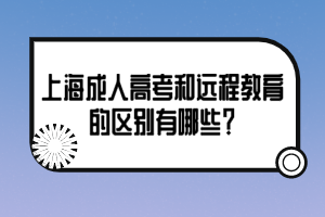 上海成人高考和遠(yuǎn)程教育的區(qū)別有哪些？