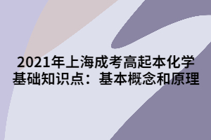 2021年上海成考高起本化學基礎知識點：基本概念和原理