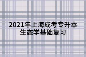 2021年上海成考專升本生態(tài)學基礎復習