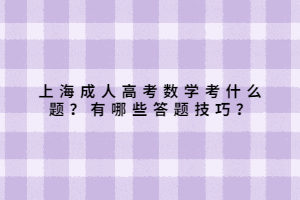 上海成人高考數學考什么題？有哪些答題技巧？