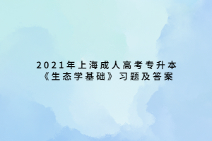 2021年上海成人高考專升本《生態(tài)學(xué)基礎(chǔ)》習(xí)題及答案